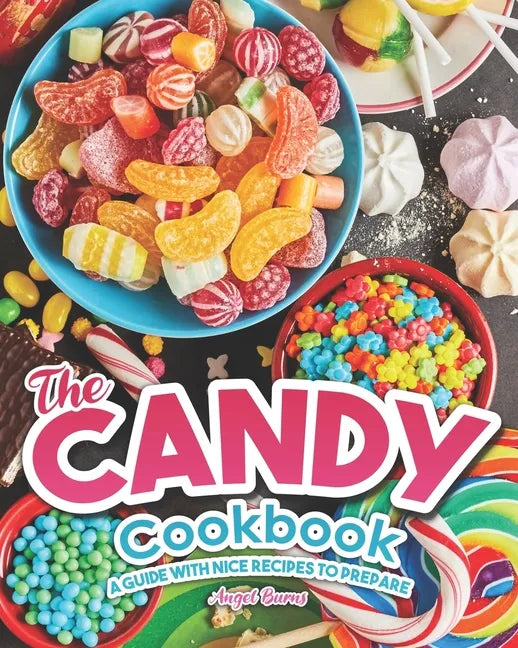 The Candy Cookbook: A Guide with Nice Recipes to Prepare - Paperback