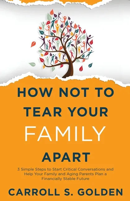 How Not To Tear Your Family Apart: 3 Simple Steps to Start Critical Conversations and Help Your Family and Aging Parents Plan a Financially Stable Fut - Paperback