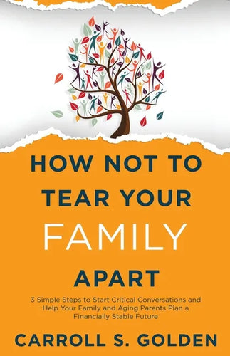 How Not To Tear Your Family Apart: 3 Simple Steps to Start Critical Conversations and Help Your Family and Aging Parents Plan a Financially Stable Fut - Paperback