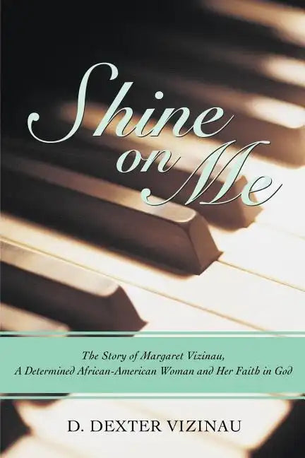 Shine on Me: The Story of Margaret Vizinau, a Determined African-American Woman and Her Faith in God - Paperback