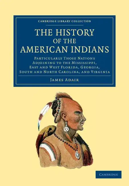 The History of the American Indians: Particularly Those Nations Adjoining to the Mississippi, East and West Florida, Georgia, South and North Carolina - Paperback