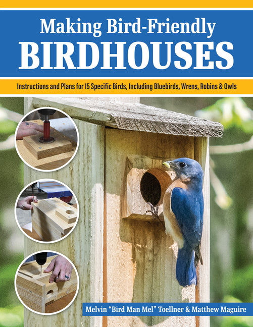 Making Bird-Friendly Birdhouses: Instructions and Plans for 15 Specific Birds, Including Bluebirds, Wrens, Robins & Owl - Paperback