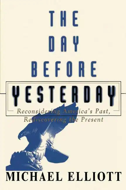 The Day Before Yesterday: Reconsidering America's Past, Rediscovering the Present - Paperback