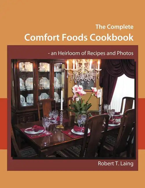 The Complete Comfort Foods Cookbook - an Heirloom of Recipes and Photos - Paperback