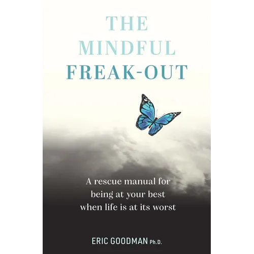 The Mindful Freak-Out: A Rescue Manual for Being at Your Best When Life Is at Its Worst - Paperback