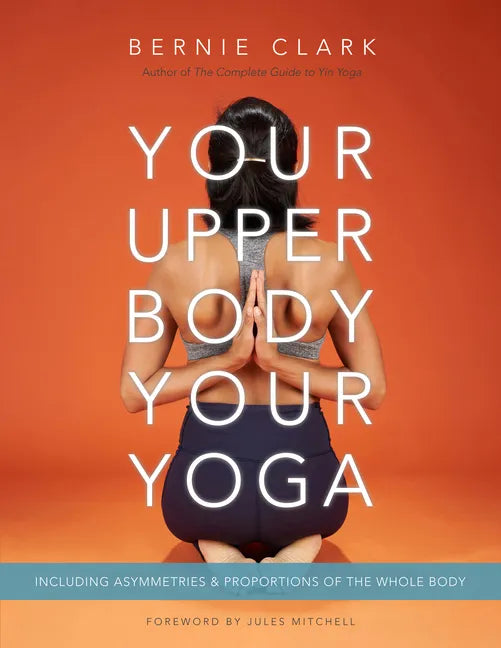 Your Upper Body, Your Yoga: Including Asymmetries & Proportions of the Whole Body - Paperback