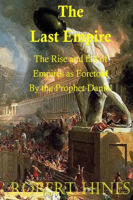 The Last Empire: The Rise and Fall of Empires as Foretold by the Prophet Daniel - Paperback