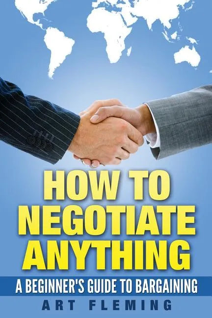 How to Negotiate Anything: A Beginner's Guide to Negotiating - Paperback