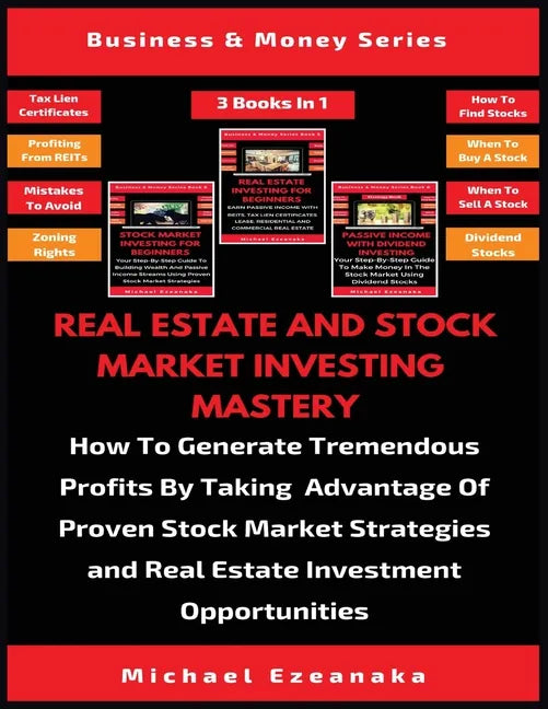 Real Estate And Stock Market Investing Mastery (3 Books In 1): How To Generate Tremendous Profits By Taking Advantage Of Proven Stock Market Strategie - Paperback