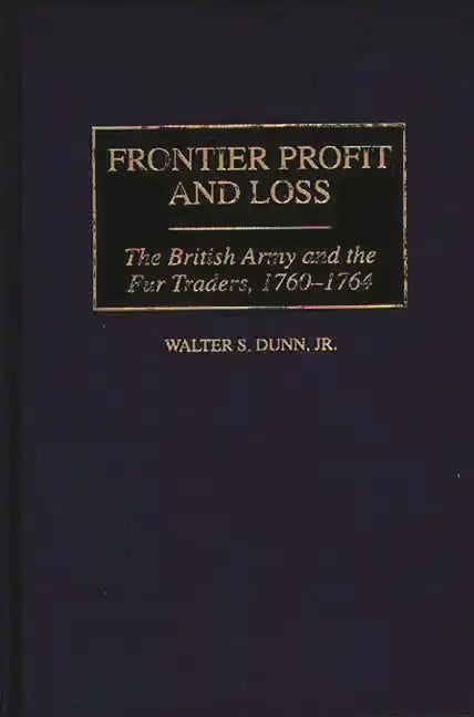 Frontier Profit and Loss: The British Army and the Fur Traders, 1760-1764 - Hardcover