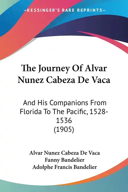 The Journey Of Alvar Nunez Cabeza De Vaca: And His Companions From Florida To The Pacific, 1528-1536 (1905) - Paperback