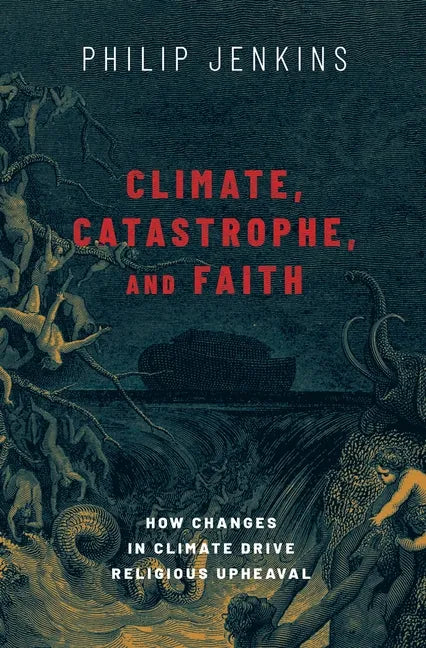 Climate, Catastrophe, and Faith: How Changes in Climate Drive Religious Upheaval - Hardcover