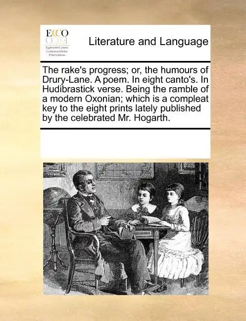 The Rake's Progress; Or, the Humours of Drury-Lane. a Poem. in Eight Canto's. in Hudibrastick Verse. Being the Ramble of a Modern Oxonian; Which Is a - Paperback