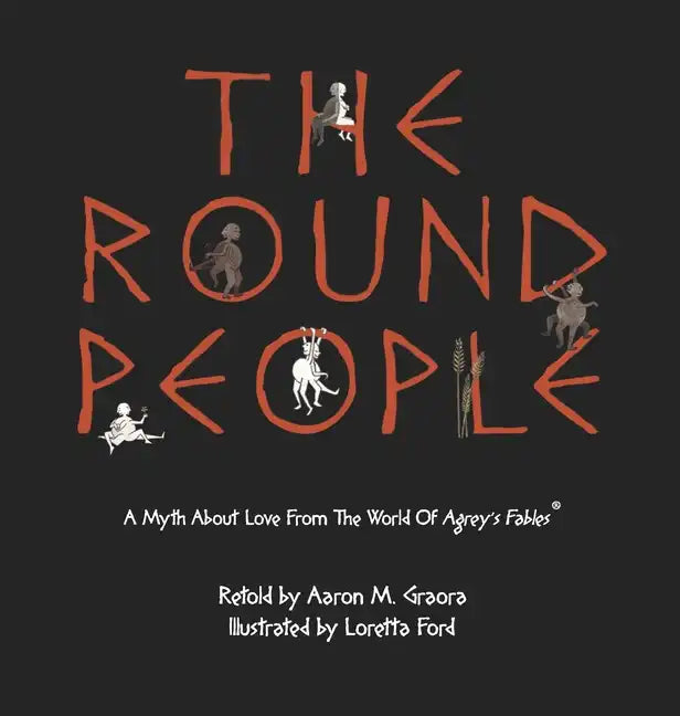 The Round People: A Myth About Love From The World Of Agrey's Fables - Hardcover