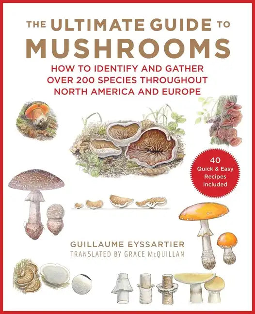 The Ultimate Guide to Mushrooms: How to Identify and Gather Over 200 Species Throughout North America and Europe - Hardcover