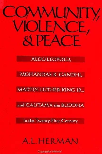 Community, Violence, and Peace: Aldo Leopold, Mohandas K. Gandhi, Martin Luther King Jr., and Gautama the Buddha in the Twenty-First Century - Paperback