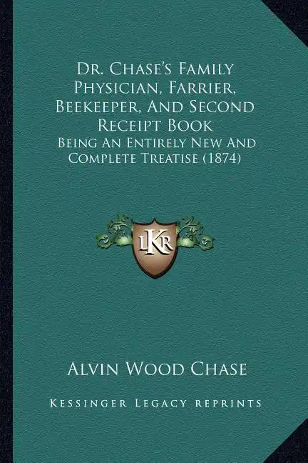 Dr. Chase's Family Physician, Farrier, Beekeeper, and Second Receipt Book: Being an Entirely New and Complete Treatise (1874) - Paperback