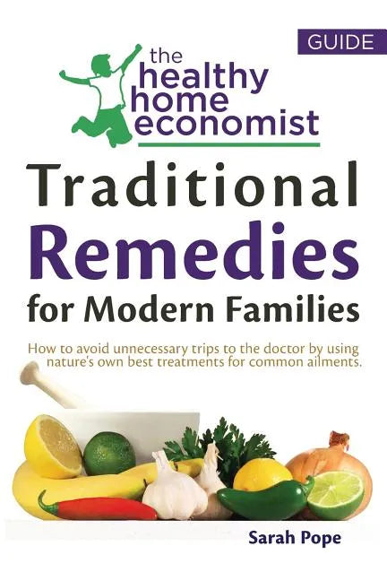 Traditional Remedies For Modern Families: How to avoid unnecessary trips to the doctor by using nature's own best treatments for common ailments. - Paperback