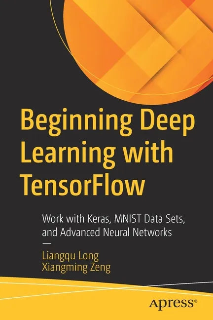 Beginning Deep Learning with Tensorflow: Work with Keras, Mnist Data Sets, and Advanced Neural Networks - Paperback