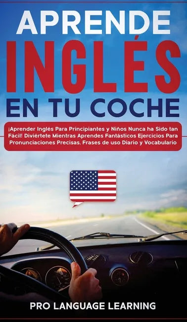 Aprende Inglés en tu Coche: ¡Aprender Inglés Para Principiantes y Niños Nunca ha Sido tan Fácil! Diviértete Mientras Aprendes Fantásticos Ejercici - Hardcover