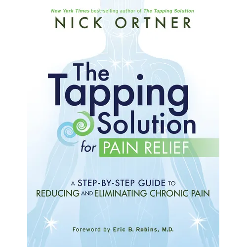 The Tapping Solution for Pain Relief: A Step-By-Step Guide to Reducing and Eliminating Chronic Pain - Paperback