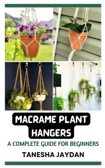 Macrame Plant Hangers: A Complete Guide for Beginners - Paperback