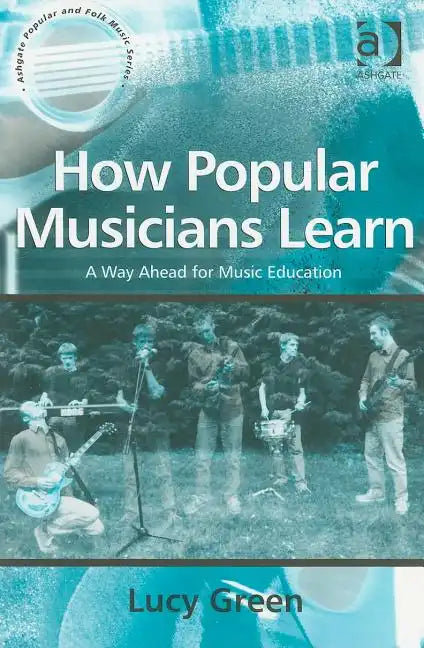 How Popular Musicians Learn: A Way Ahead for Music Education - Paperback