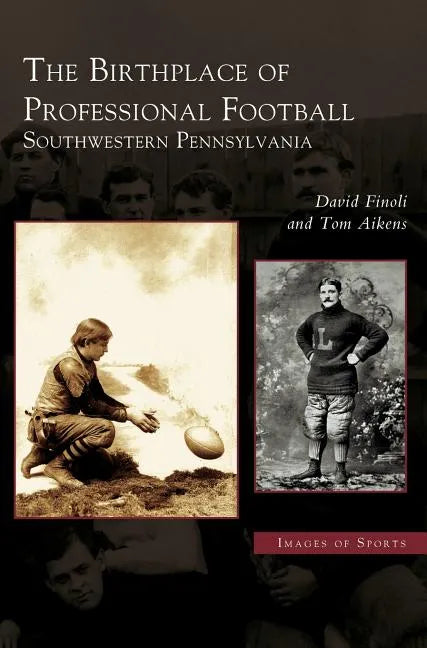 Birthplace of Professional Football: Southwestern Pennsylvania - Hardcover