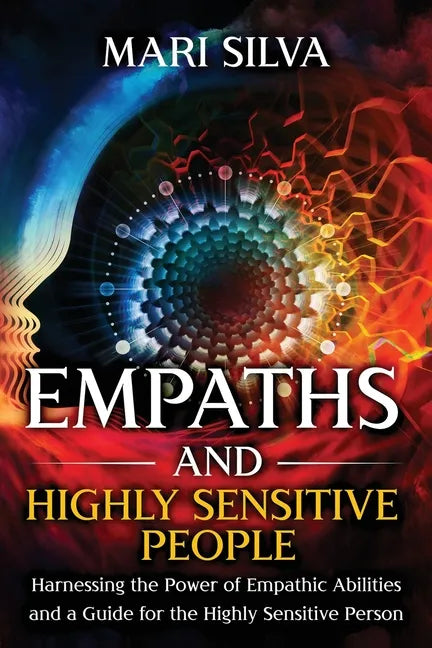 Empaths and Highly Sensitive People: Harnessing the Power of Empathic Abilities and a Guide for the Highly Sensitive Person - Paperback