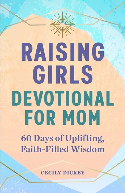 Raising Girls: Devotional for Mom: 60 Days of Uplifting, Faith-Filled Wisdom - Paperback