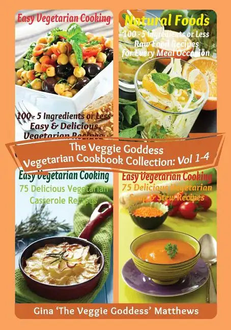 The Veggie Goddess Vegetarian Cookbook Collection: Volumes 1 - 4: Vegetables and Vegetarian - Quick and Easy - Reference - Paperback