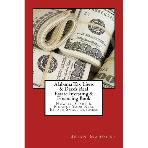Alabama Tax Liens & Deeds Real Estate Investing Book: How to Start & Finance Your Real Estate Small Business - Paperback