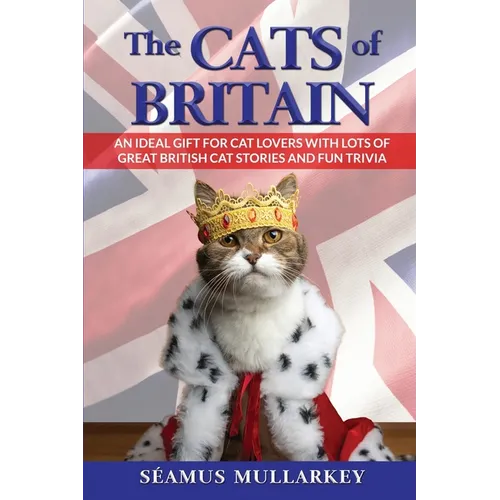 The Cats of Britain: An Ideal Gift for Cat Lovers With Lots of Great British Cat Stories and Fun Trivia (a Funny Cat Book Featuring Shakesp - Paperback