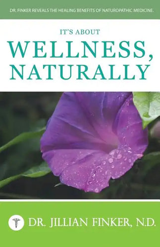 It's About Wellness, Naturally: Dr. Finker Reveals the Healing Benefits of Naturopathic Medicine - Paperback