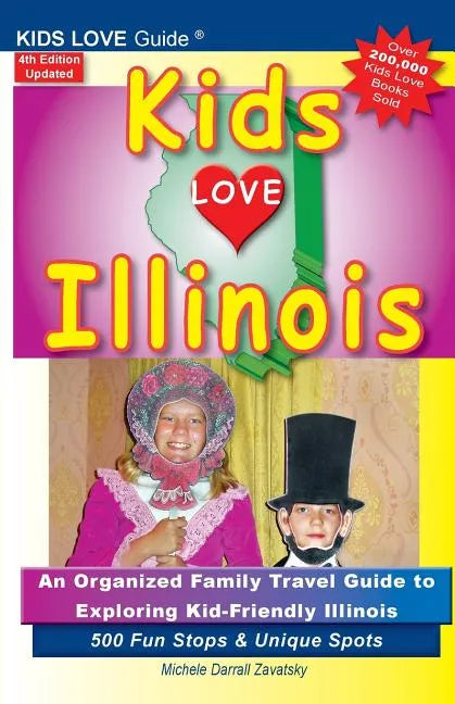 KIDS LOVE ILLINOIS, 4th Edition: An Organized Family Travel Guide to Kid-Friendly Illinois. 500 Fun Stops & Unique Spots - Paperback