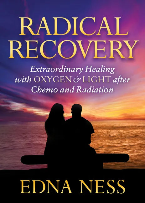 Radical Recovery: Extraordinary Healing with Oxygen & Light After Chemo and Radiation - Paperback