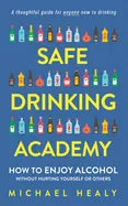 Safe Drinking Academy: How to Enjoy Alcohol Without Hurting Yourself or Others - Paperback