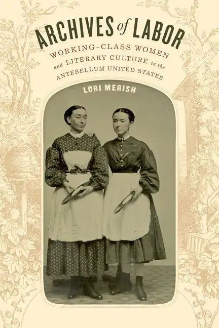 Archives of Labor: Working-Class Women and Literary Culture in the Antebellum United States - Paperback