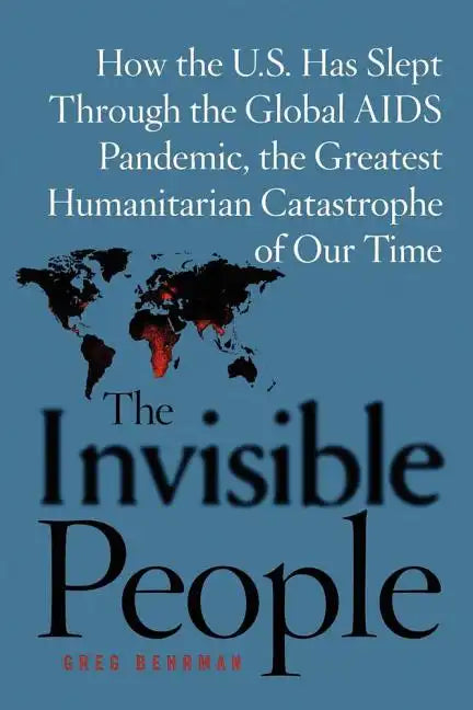 The Invisible People: How the U.S. Has Slept Through the Global AIDS Pan - Paperback