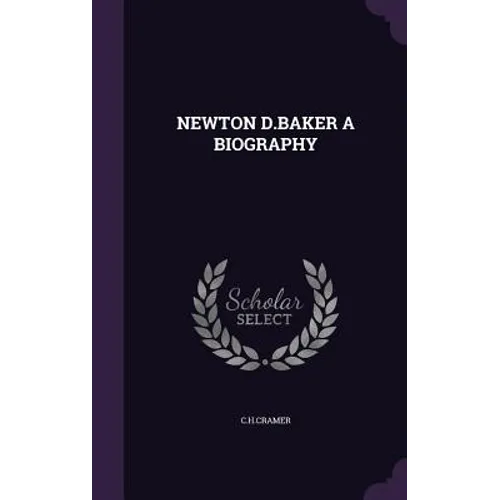 Newton D.Baker a Biography - Hardcover