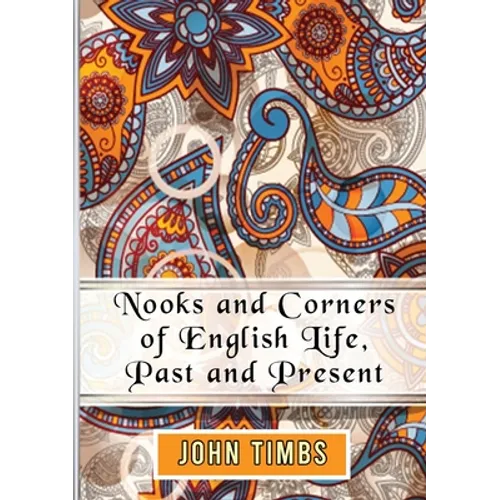 Nooks and Corners of English Life, Past and Present - Paperback