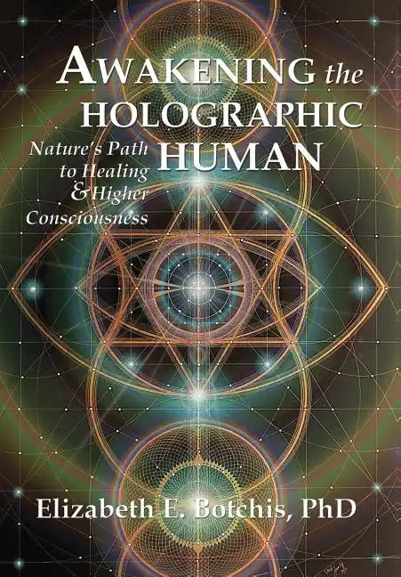 Awakening the Holographic Human: Nature's Path to Healing and Higher Consciousness - Hardcover