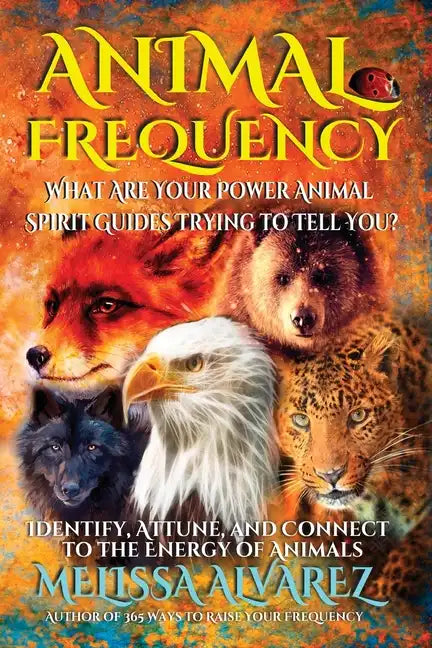 Animal Frequency: What Are Your Power Animal Spirit Guides Trying to Tell You? Identify, Attune, and Connect to the Energy of Animals - Paperback