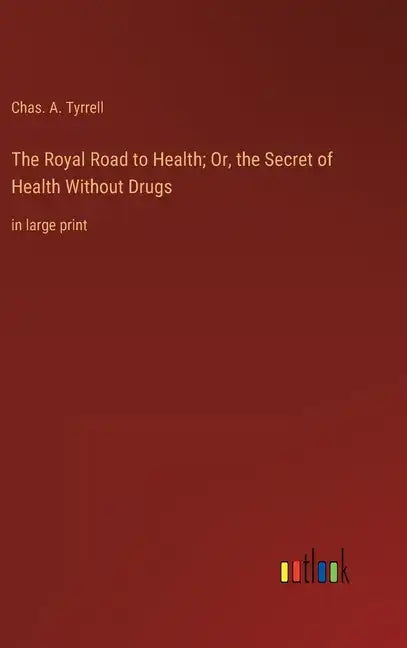 The Royal Road to Health; Or, the Secret of Health Without Drugs: in large print - Hardcover