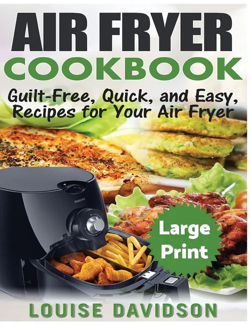 Air Fryer Cookbook ***Large Print Edition***: Guilt-Free, Quick and Easy, Recipes for Your Air Fryer - Paperback