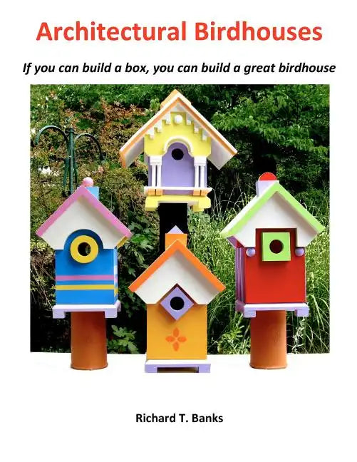 Architectural Birdhouses: If you can build a box, you can build a great birdhouse - Paperback