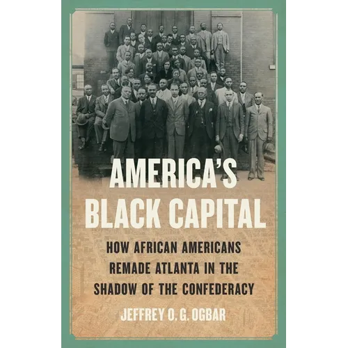 America's Black Capital: How African Americans Remade Atlanta in the Shadow of the Confederacy - Hardcover