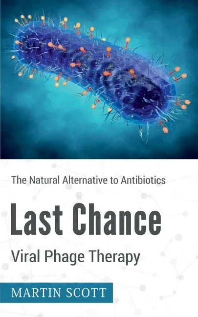 Last Chance Viral Phage Therapy: The Natural Alternative to Antibiotics - Paperback