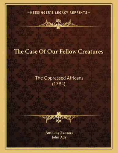 The Case Of Our Fellow Creatures: The Oppressed Africans (1784) - Paperback