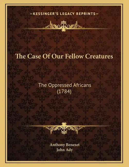 The Case Of Our Fellow Creatures: The Oppressed Africans (1784) - Paperback